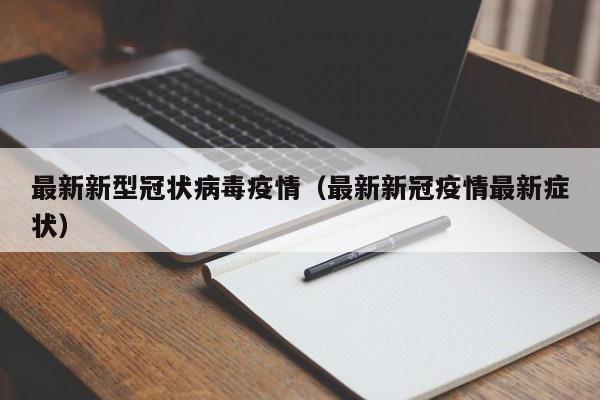 最新新型冠状病毒疫情（最新新冠疫情最新症状）