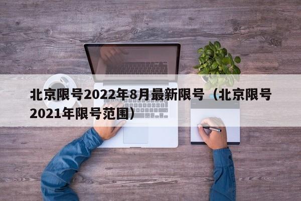 北京限号2022年8月最新限号（北京限号2021年限号范围）