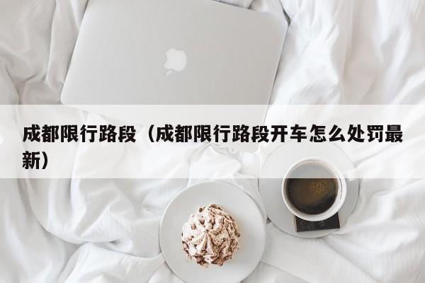 成都限行路段（成都限行路段开车怎么处罚最新）