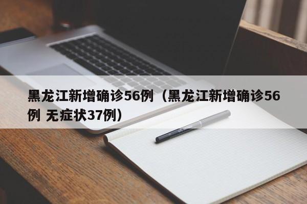 黑龙江新增确诊56例（黑龙江新增确诊56例 无症状37例）