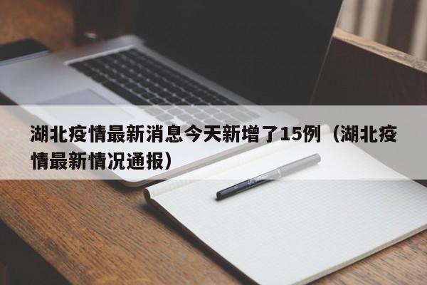 湖北疫情最新消息今天新增了15例（湖北疫情最新情况通报）