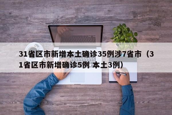 31省区市新增本土确诊35例涉7省市（31省区市新增确诊5例 本土3例）