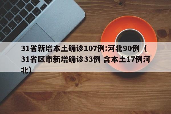 31省新增本土确诊107例:河北90例（31省区市新增确诊33例 含本土17例河北）