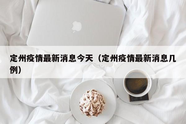 定州疫情最新消息今天（定州疫情最新消息几例）