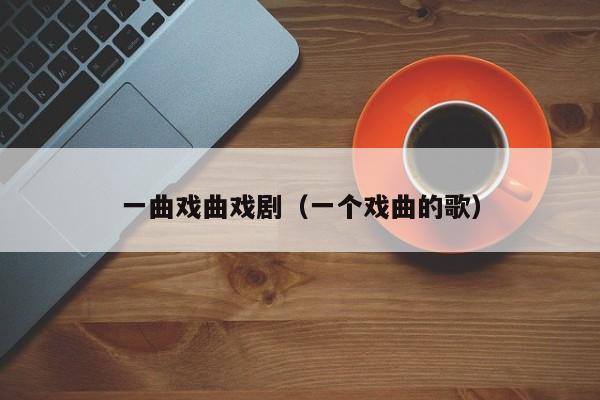 一曲戏曲戏剧（一个戏曲的歌）