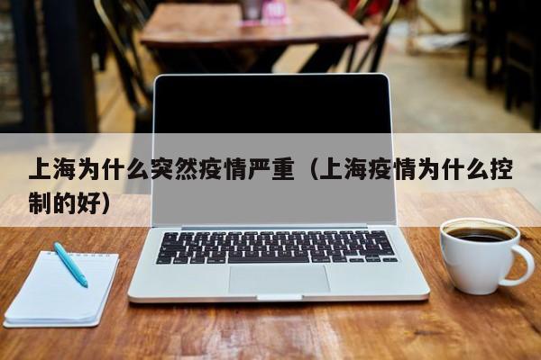 上海为什么突然疫情严重（上海疫情为什么控制的好）