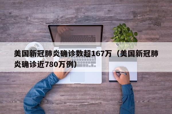 美国新冠肺炎确诊数超167万（美国新冠肺炎确诊近780万例）