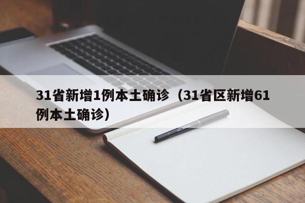 31省新增1例本土确诊（31省区新增61例本土确诊）