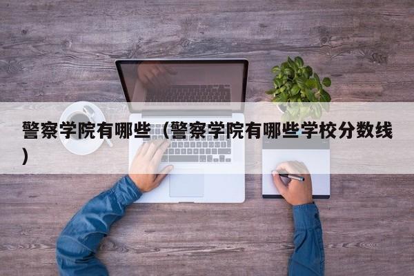 警察学院有哪些（警察学院有哪些学校分数线）