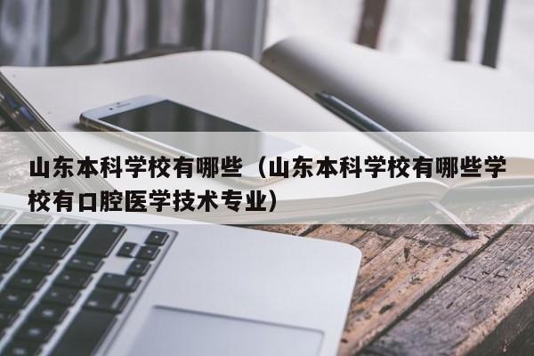 山东本科学校有哪些（山东本科学校有哪些学校有口腔医学技术专业）