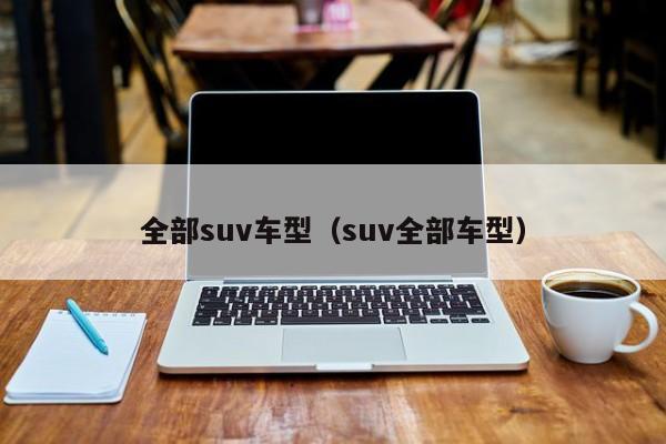 全部suv车型（suv全部车型）