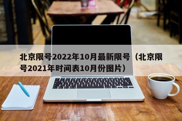 北京限号2022年10月最新限号（北京限号2021年时间表10月份图片）