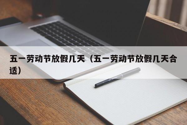 五一劳动节放假几天（五一劳动节放假几天合适）