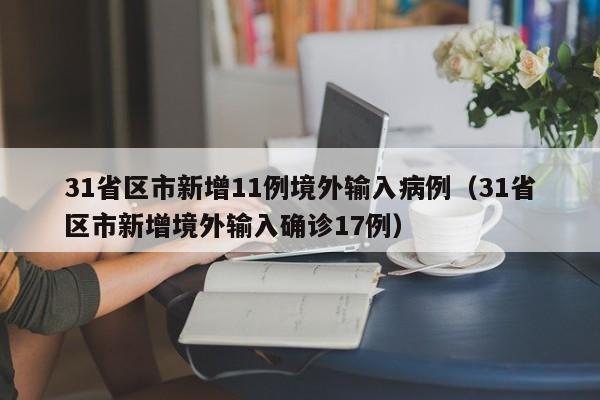 31省区市新增11例境外输入病例（31省区市新增境外输入确诊17例）