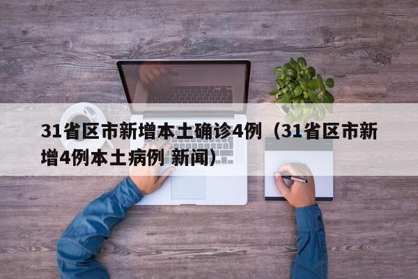 31省区市新增本土确诊4例（31省区市新增4例本土病例 新闻）