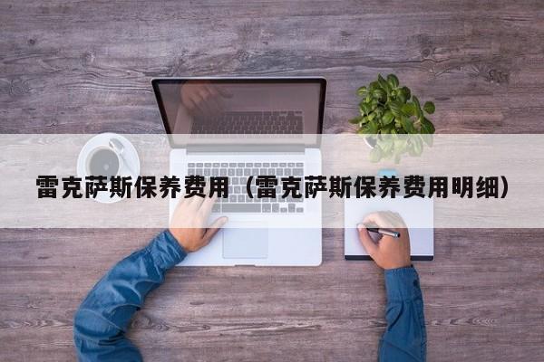 雷克萨斯保养费用（雷克萨斯保养费用明细）