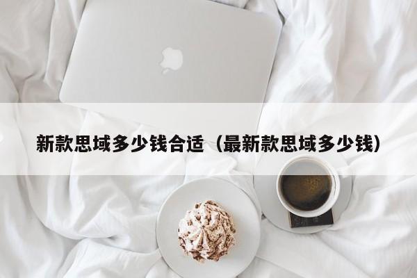 新款思域多少钱合适（最新款思域多少钱）