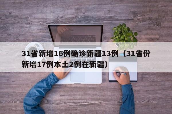 31省新增16例确诊新疆13例（31省份新增17例本土2例在新疆）