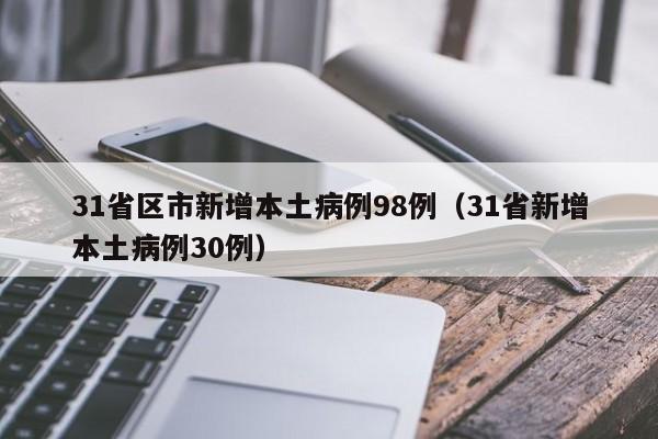 31省区市新增本土病例98例（31省新增本土病例30例）