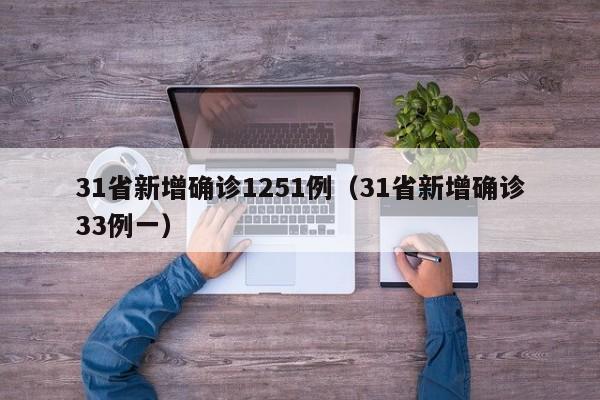 31省新增确诊1251例（31省新增确诊33例一）