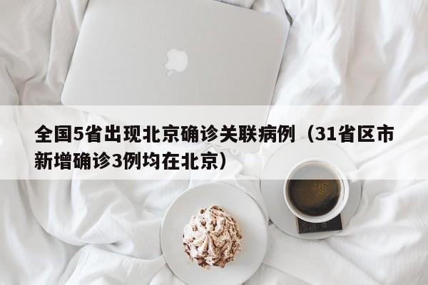 全国5省出现北京确诊关联病例（31省区市新增确诊3例均在北京）