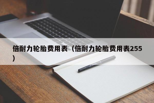 倍耐力轮胎费用表（倍耐力轮胎费用表255）