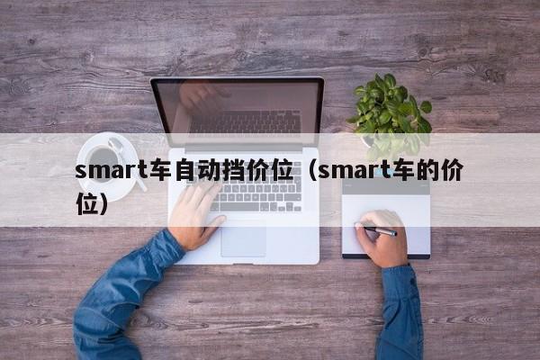 smart车自动挡价位（smart车的价位）