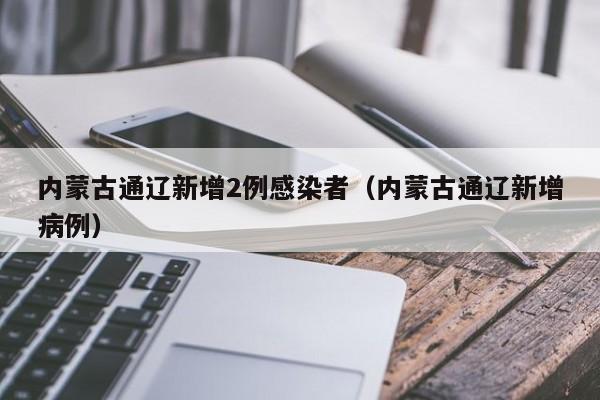 内蒙古通辽新增2例感染者（内蒙古通辽新增病例）