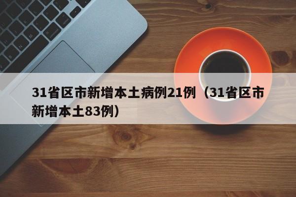 31省区市新增本土病例21例（31省区市新增本土83例）