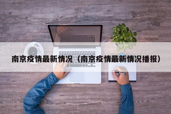 南京疫情最新情况（南京疫情最新情况播报）