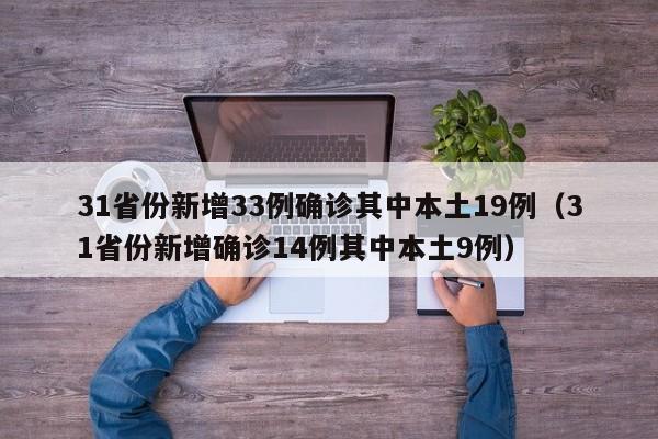 31省份新增33例确诊其中本土19例（31省份新增确诊14例其中本土9例）