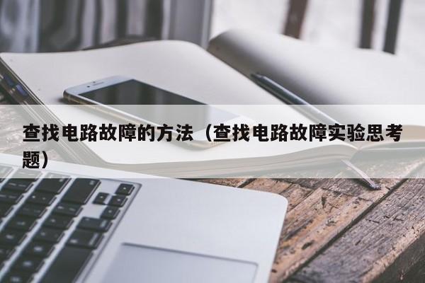 查找电路故障的方法（查找电路故障实验思考题）