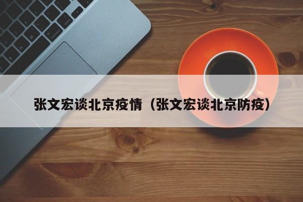 张文宏谈北京疫情（张文宏谈北京防疫）