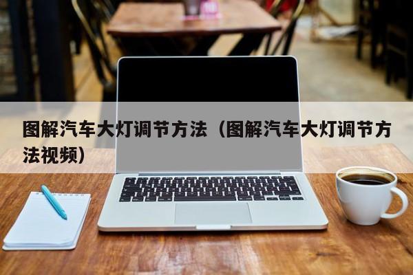 图解汽车大灯调节方法（图解汽车大灯调节方法视频）