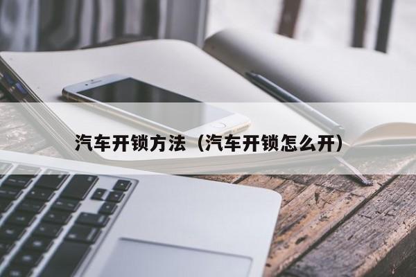 汽车开锁方法（汽车开锁怎么开）