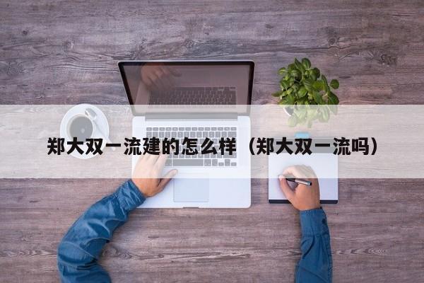 郑大双一流建的怎么样（郑大双一流吗）