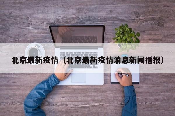 北京最新疫情（北京最新疫情消息新闻播报）
