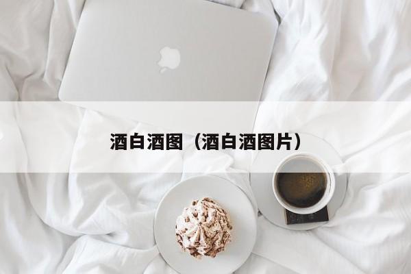 酒白酒图（酒白酒图片）