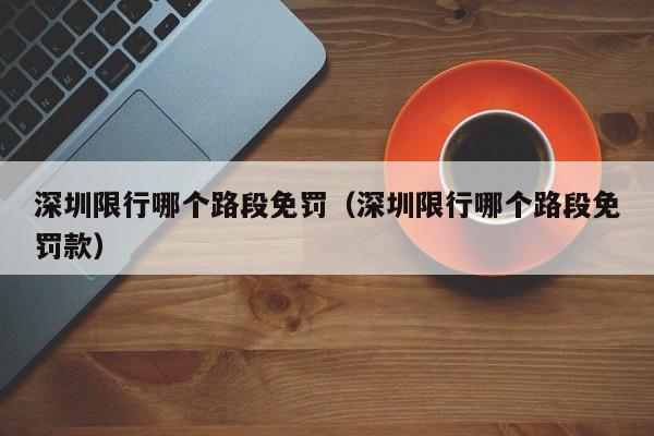 深圳限行哪个路段免罚（深圳限行哪个路段免罚款）