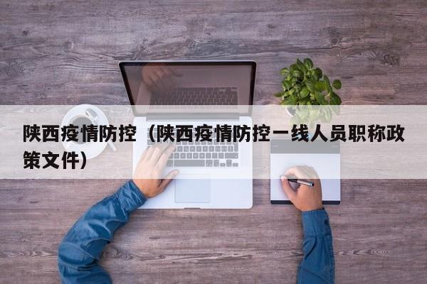 陕西疫情防控（陕西疫情防控一线人员职称政策文件）