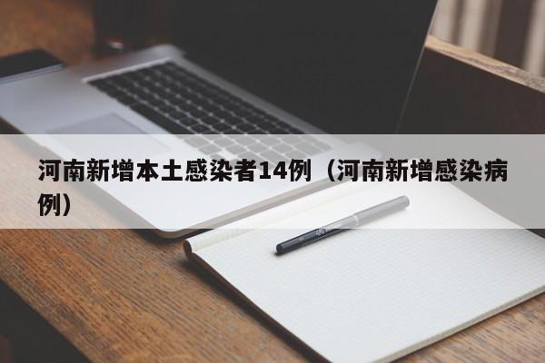 河南新增本土感染者14例（河南新增感染病例）