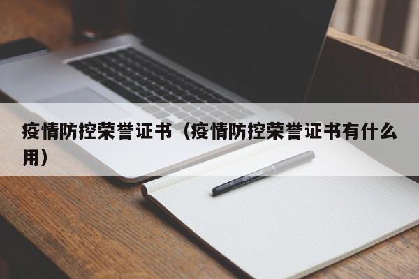 疫情防控荣誉证书（疫情防控荣誉证书有什么用）