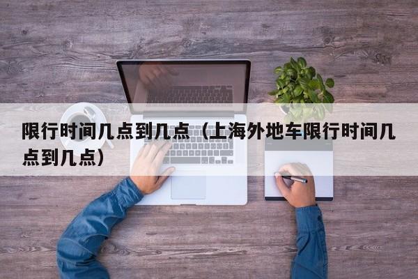 限行时间几点到几点（上海外地车限行时间几点到几点）