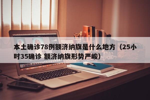 本土确诊78例额济纳旗是什么地方（25小时35确诊 额济纳旗形势严峻）