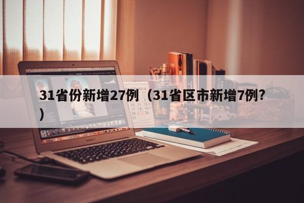 31省份新增27例（31省区市新增7例?）
