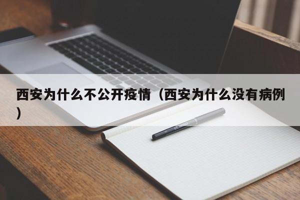 西安为什么不公开疫情（西安为什么没有病例）