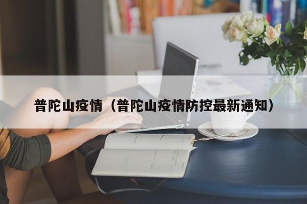 普陀山疫情（普陀山疫情防控最新通知）