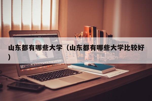山东都有哪些大学（山东都有哪些大学比较好）