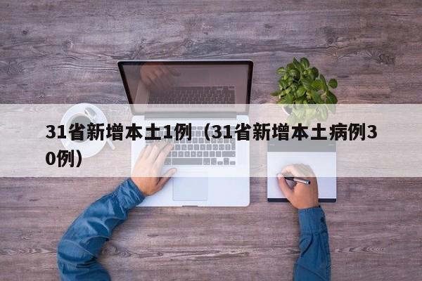 31省新增本土1例（31省新增本土病例30例）