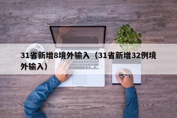 31省新增8境外输入（31省新增32例境外输入）